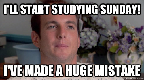 I'll Start studying sunday! I've made a huge mistake - I'll Start studying sunday! I've made a huge mistake  Huge Mistake Gob