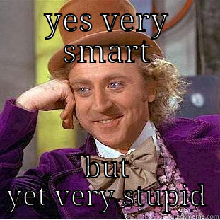 YES VERY SMART BUT YET VERY STUPID Condescending Wonka