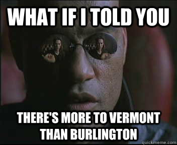 What if I told you There's more to Vermont than Burlington  Morpheus SC