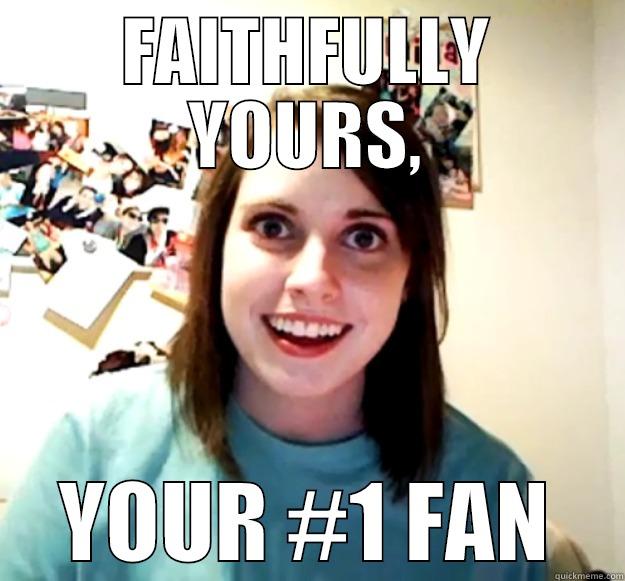 FAITHFULLY YOURS, YOUR #1 FAN Overly Attached Girlfriend