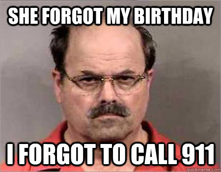 she forgot my birthday i forgot to call 911 - she forgot my birthday i forgot to call 911  Revenge Husband