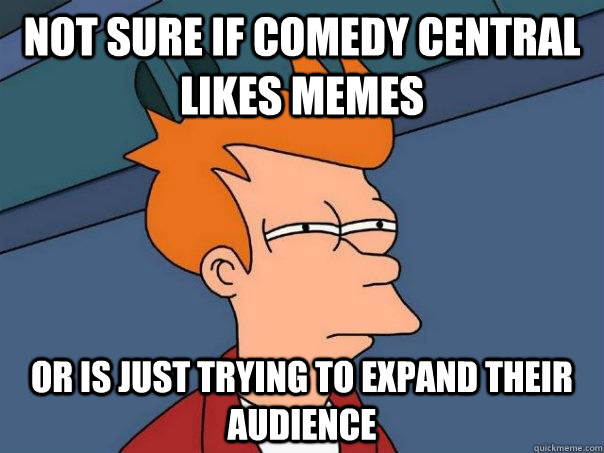 Not sure if comedy central likes memes or is just trying to expand their audience - Not sure if comedy central likes memes or is just trying to expand their audience  Futurama Fry