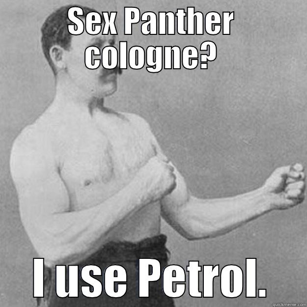 SEX PANTHER COLOGNE? I USE PETROL. overly manly man