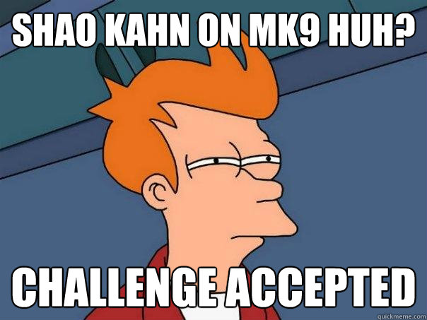 Shao Kahn on MK9 huh? Challenge Accepted  Futurama Fry