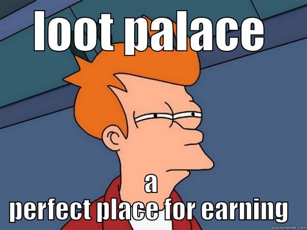 LOOT PALACE A PERFECT PLACE FOR EARNING  Futurama Fry
