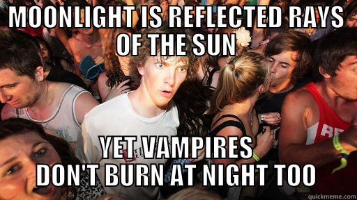 MOONLIGHT IS REFLECTED RAYS OF THE SUN YET VAMPIRES DON'T BURN AT NIGHT TOO Sudden Clarity Clarence