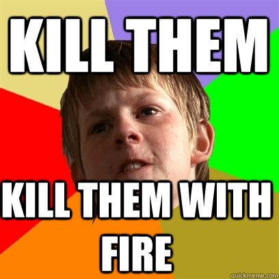 kill them kill them with fire  Angry School Boy