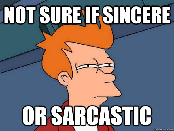 not sure if sincere  or sarcastic - not sure if sincere  or sarcastic  Futurama Fry