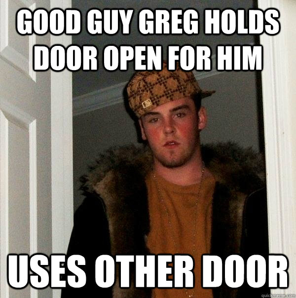 Good Guy Greg holds door open for him uses other door  Scumbag Steve