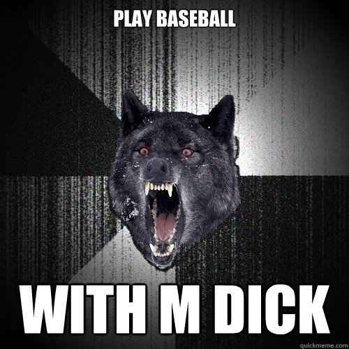 Play Baseball With m dick  Insanity Wolf