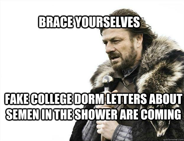 BRACE YOURSELves fake college dorm letters about semen in the shower are coming  BRACE YOURSELF SOLO QUEUE