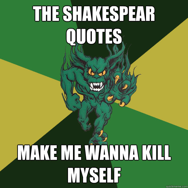 the shakespear quotes make me wanna kill myself  Green Terror