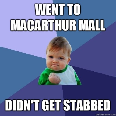 Went to MacArthur mall Didn't get stabbed   Success Kid