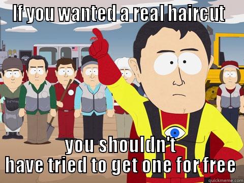 IF YOU WANTED A REAL HAIRCUT  YOU SHOULDN'T HAVE TRIED TO GET ONE FOR FREE Captain Hindsight