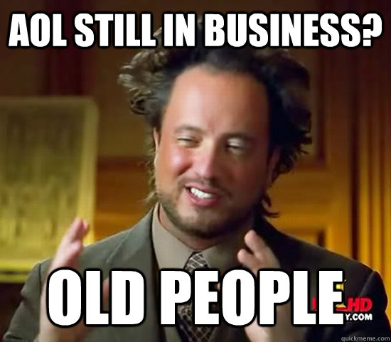 AOL still in business? old people  Ancient Aliens
