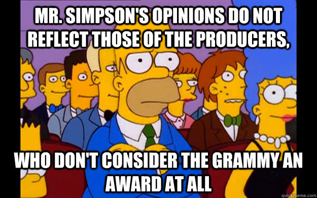Mr. Simpson's opinions do not reflect those of the producers, who don't consider the Grammy an award at all - Mr. Simpson's opinions do not reflect those of the producers, who don't consider the Grammy an award at all  Misc