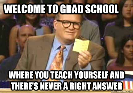 Welcome to grad school where you teach yourself and there's never a right answer  Whose Line Is It Anyway Meme