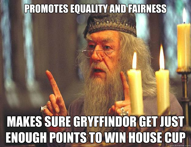 Promotes equality and fairness makes sure gryffindor get just enough points to win house cup  Dumbledore