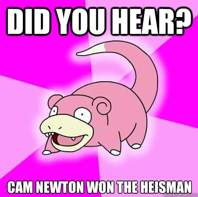 DID YOU HEAR? CAM NEWTON WON THE HEISMAN  Slowpoke