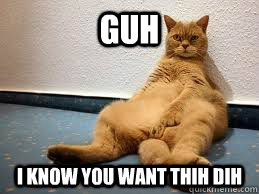 Guh I know you want thih dih - Guh I know you want thih dih  Kendrick Cat