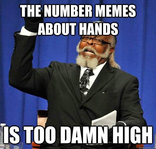 The number memes about hands Is too damn high  Jimmy McMillan