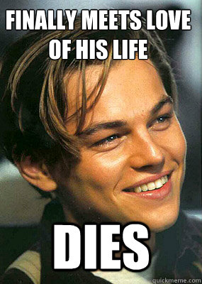 Finally meets love 
of his life dies  Bad Luck Leonardo Dicaprio