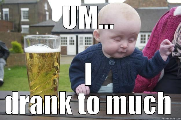UM... I DRANK TO MUCH drunk baby