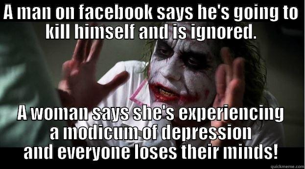 A MAN ON FACEBOOK SAYS HE'S GOING TO KILL HIMSELF AND IS IGNORED. A WOMAN SAYS SHE'S EXPERIENCING A MODICUM OF DEPRESSION AND EVERYONE LOSES THEIR MINDS! Joker Mind Loss