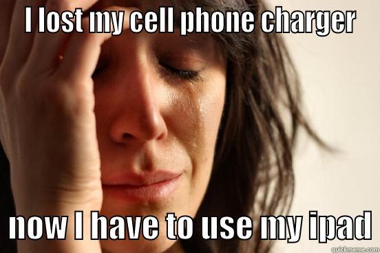  I LOST MY CELL PHONE CHARGER   NOW I HAVE TO USE MY IPAD First World Problems