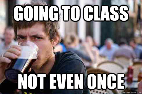 Going to Class Not even once  Lazy College Senior