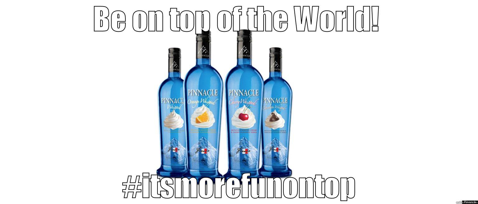 vodka meme - BE ON TOP OF THE WORLD!  #ITSMOREFUNONTOP Misc