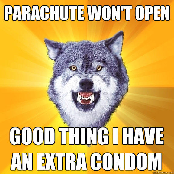 Parachute won't open good thing I have an extra condom  