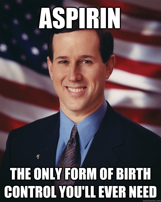Aspirin The only form of birth control you'll ever need  Rick Santorum