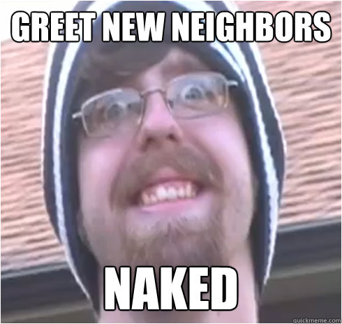 Greet new neighbors Naked  