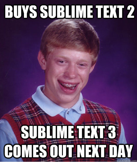 buys sublime text 2 sublime text 3 comes out next day - buys sublime text 2 sublime text 3 comes out next day  Bad Luck Brian