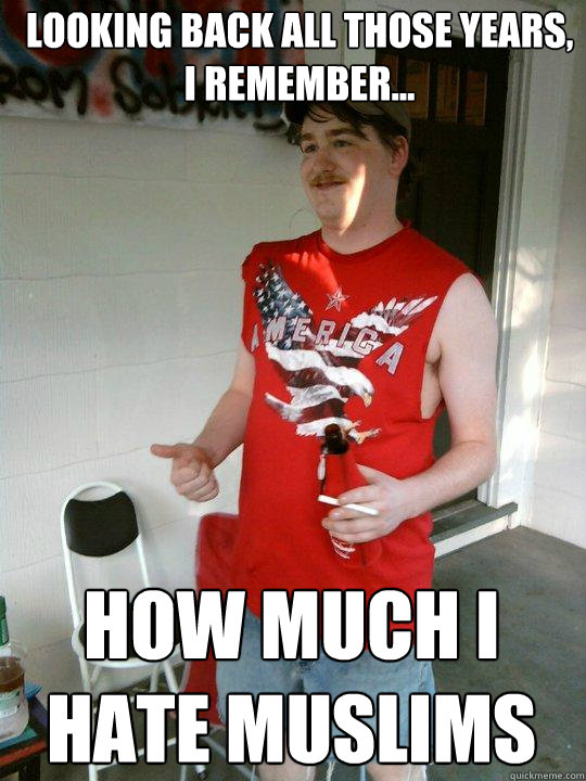 looking back all those years, i remember... how much i hate muslims  Redneck Randal
