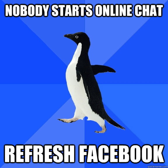 nobody starts online chat refresh facebook  Socially Awkward Penguin