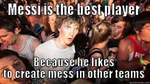 MESSI IS THE BEST PLAYER BECAUSE HE LIKES TO CREATE MESS IN OTHER TEAMS Sudden Clarity Clarence