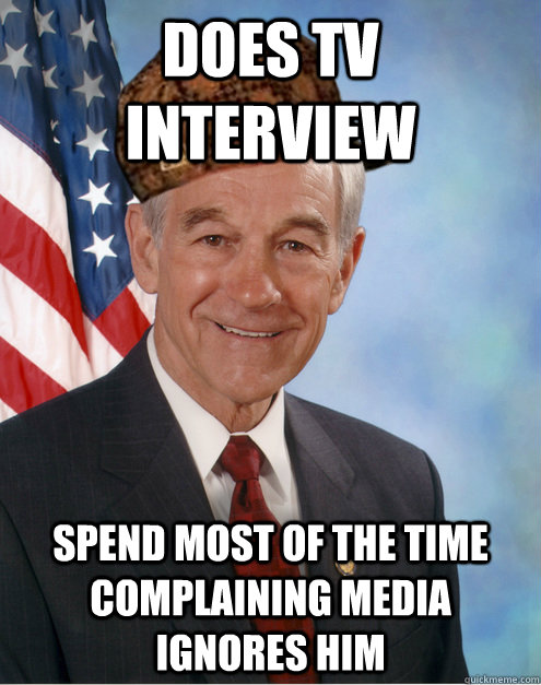 Does TV interview Spend most of the time complaining media ignores him  Scumbag Ron Paul