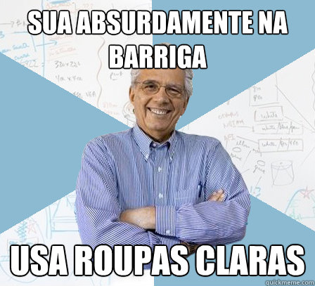 Sua absurdamente na barriga usa roupas claras  EngineeringProfessor