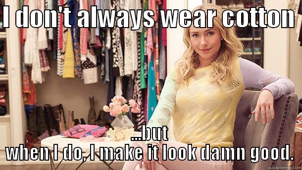 I DON'T ALWAYS WEAR COTTON  ...BUT WHEN I DO, I MAKE IT LOOK DAMN GOOD. Misc