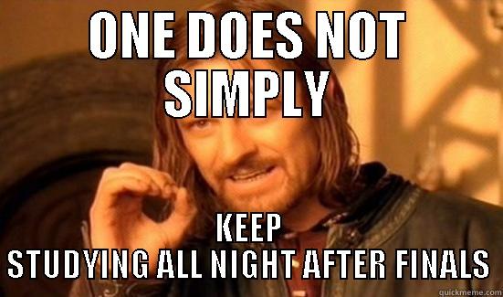 ONE DOES NOT SIMPLY KEEP STUDYING ALL NIGHT AFTER FINALS Boromir