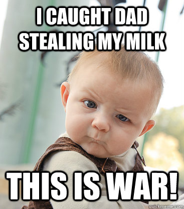 I CAUGHT DAD STEALING MY MILK THIS IS WAR!  skeptical baby