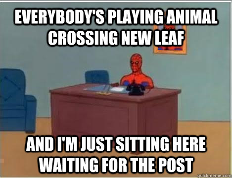 Everybody's playing Animal Crossing New Leaf And I'm just sitting here waiting for the post  Spiderman Masturbating Desk