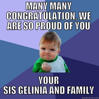 MANY MANY CONGRATULATION. WE ARE SO PROUD OF YOU YOUR SIS GELINIA AND FAMILY Success Kid