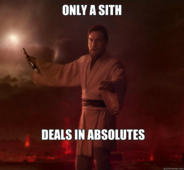 only a sith  deals in absolutes  