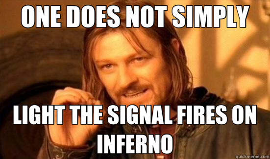 ONE DOES NOT SIMPLY LIGHT THE SIGNAL FIRES ON INFERNO  Boromir