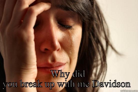 WHY DID YOU BREAK UP WITH ME DAVIDSON  First World Problems