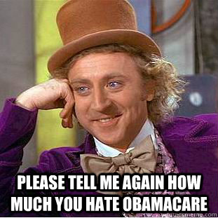  Please tell me again how much you hate obamacare  Condescending Wonka