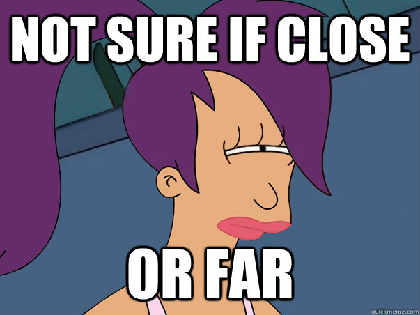 Not sure if close or far - Not sure if close or far  Leela Futurama